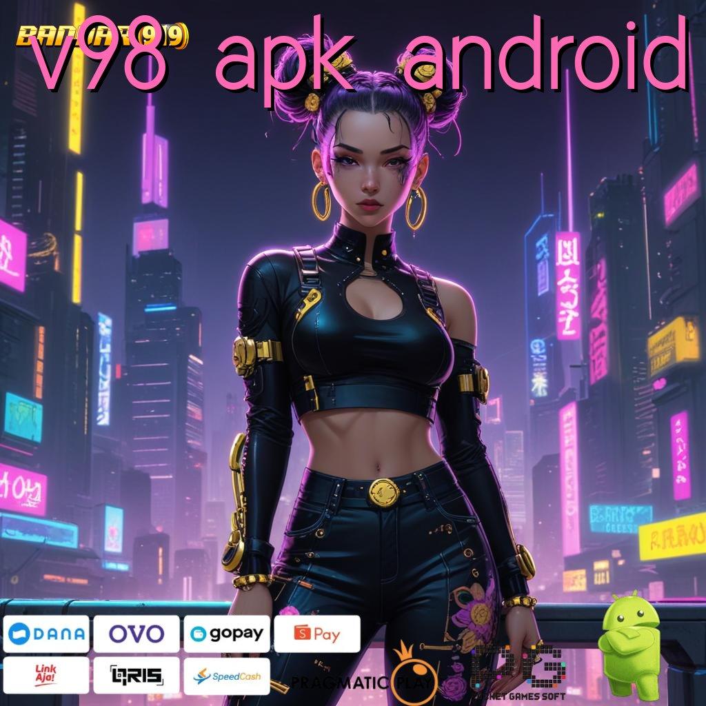 V98 APK ANDROID , (Versi New) (Update) 5.0.1 APK Spin Kaya Instan