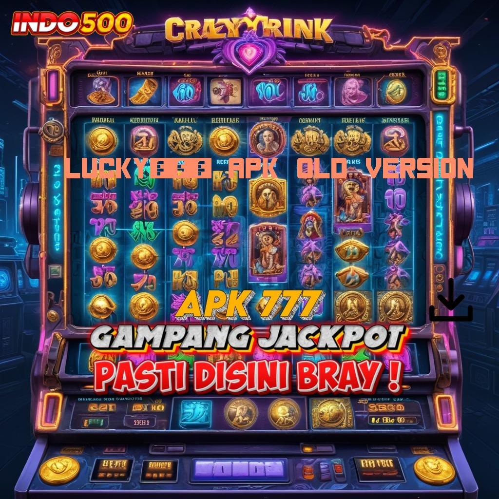 LUCKY777 APK OLD VERSION ✧ Rute Kemenangan Yang Aman Sukses Tanpa Gagal Depo Bank